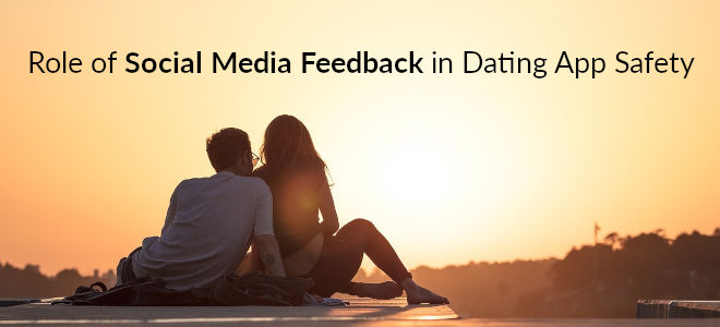 Role Of Social Media Feedback In Dating App Safety
