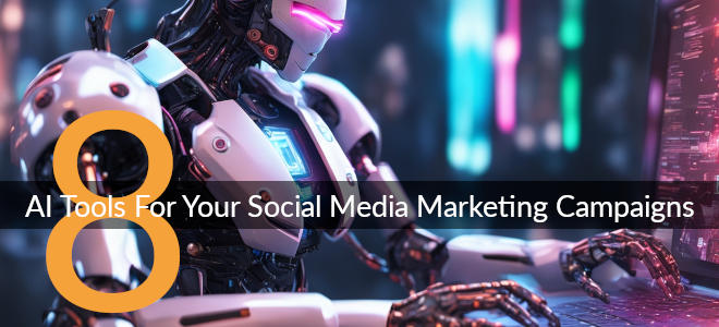 Eight AI Tools For Your Social Media Marketing Campaigns